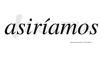 Asiríamos  lleva tilde con vocal tónica en la segunda «i»