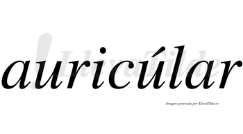 Auricúlar  lleva tilde con vocal tónica en la segunda «u»