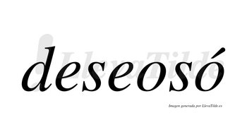 Deseosó  lleva tilde con vocal tónica en la segunda «o»