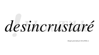 Desincrustaré  lleva tilde con vocal tónica en la segunda «e»