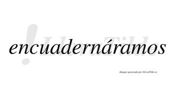 Encuadernáramos  lleva tilde con vocal tónica en la segunda «a»