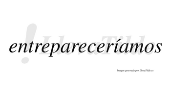 Entrepareceríamos  lleva tilde con vocal tónica en la «i»