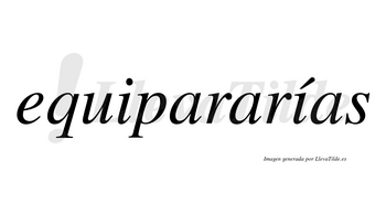 Equipararías  lleva tilde con vocal tónica en la segunda «i»