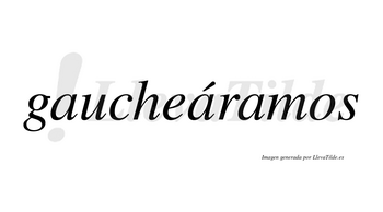 Gaucheáramos  lleva tilde con vocal tónica en la segunda «a»