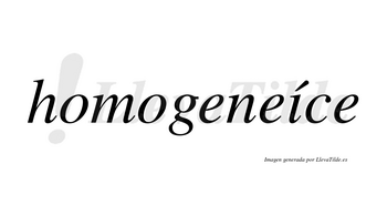 Homogeneíce  lleva tilde con vocal tónica en la «i»