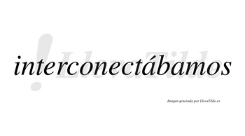 Interconectábamos  lleva tilde con vocal tónica en la primera «a»