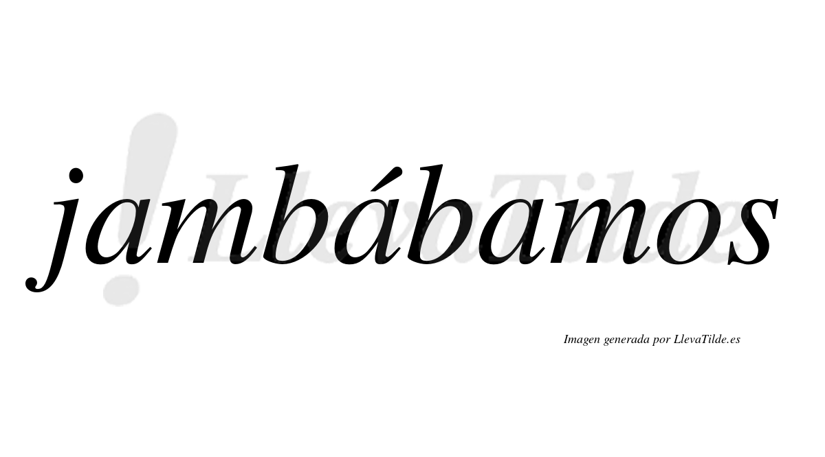 Jambábamos  lleva tilde con vocal tónica en la segunda "a"