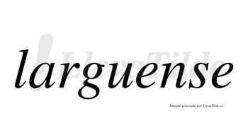 Larguense  no lleva tilde con vocal tónica en la primera «e»