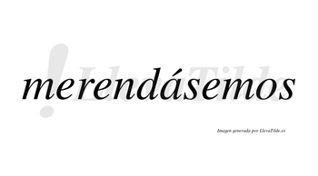Merendásemos  lleva tilde con vocal tónica en la «a»