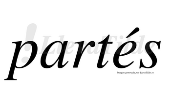 Partés  lleva tilde con vocal tónica en la «e»