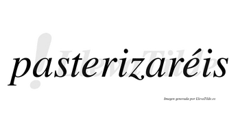 Pasterizaréis  lleva tilde con vocal tónica en la segunda «e»