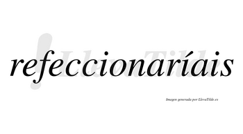 Refeccionaríais  lleva tilde con vocal tónica en la segunda «i»