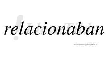 Relacionaban  no lleva tilde con vocal tónica en la segunda «a»