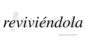 Reviviéndola  lleva tilde con vocal tónica en la segunda «e»