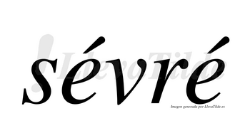 Sévré  lleva tilde con vocal tónica en la primera «e»
