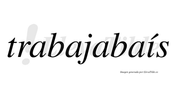 Trabajabaís lleva tilde con vocal tónica en la «i»