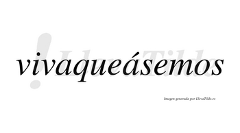 Vivaqueásemos  lleva tilde con vocal tónica en la segunda «a»