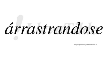 Árrastrandose lleva tilde con vocal tónica en la primera «a»