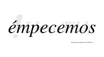 Émpecemos  lleva tilde con vocal tónica en la primera «e»