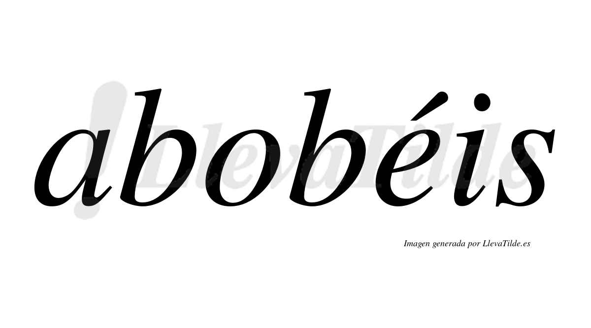 Abobéis  lleva tilde con vocal tónica en la "e"