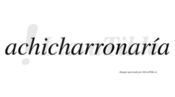 Achicharronaría  lleva tilde con vocal tónica en la segunda «i»