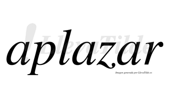 Aplazar  no lleva tilde con vocal tónica en la tercera «a»