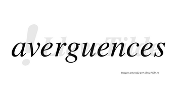Averguences  no lleva tilde con vocal tónica en la segunda «e»
