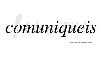 Comuniqueis no lleva tilde con vocal tónica en la primera «i»