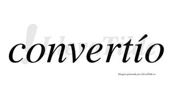Convertío  lleva tilde con vocal tónica en la «i»