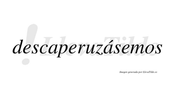 Descaperuzásemos  lleva tilde con vocal tónica en la segunda «a»