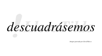 Descuadrásemos  lleva tilde con vocal tónica en la segunda «a»