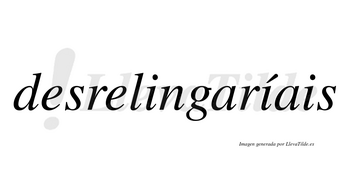 Desrelingaríais  lleva tilde con vocal tónica en la segunda «i»