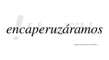 Encaperuzáramos  lleva tilde con vocal tónica en la segunda «a»