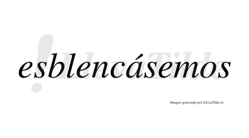 Esblencásemos  lleva tilde con vocal tónica en la «a»