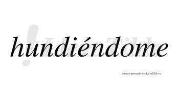 Hundiéndome lleva tilde con vocal tónica en la primera «e»
