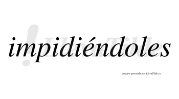 Impidiéndoles  lleva tilde con vocal tónica en la primera «e»