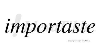 Importaste no lleva tilde con vocal tónica en la «a»