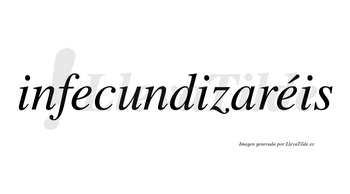 Infecundizaréis  lleva tilde con vocal tónica en la segunda «e»