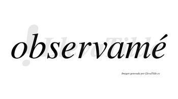 Observamé lleva tilde con vocal tónica en la segunda «e»