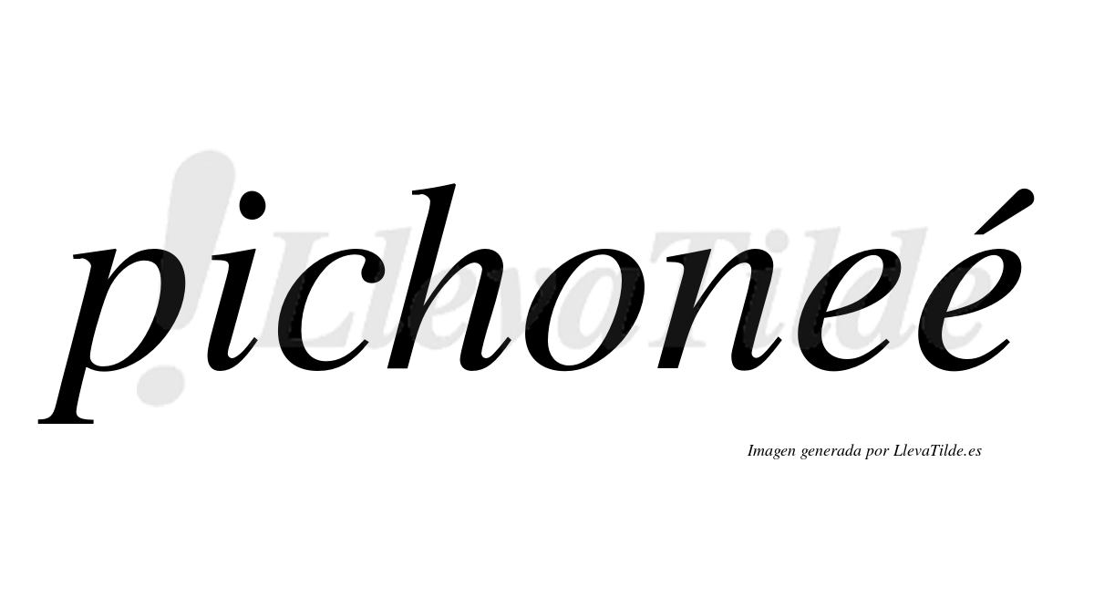 Pichoneé  lleva tilde con vocal tónica en la segunda "e"