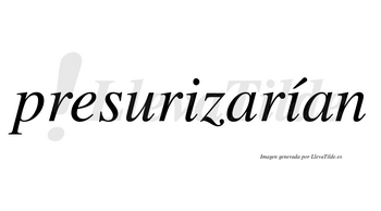 Presurizarían  lleva tilde con vocal tónica en la segunda «i»