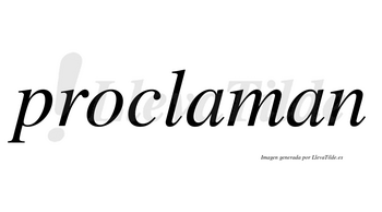 Proclaman no lleva tilde con vocal tónica en la primera «a»
