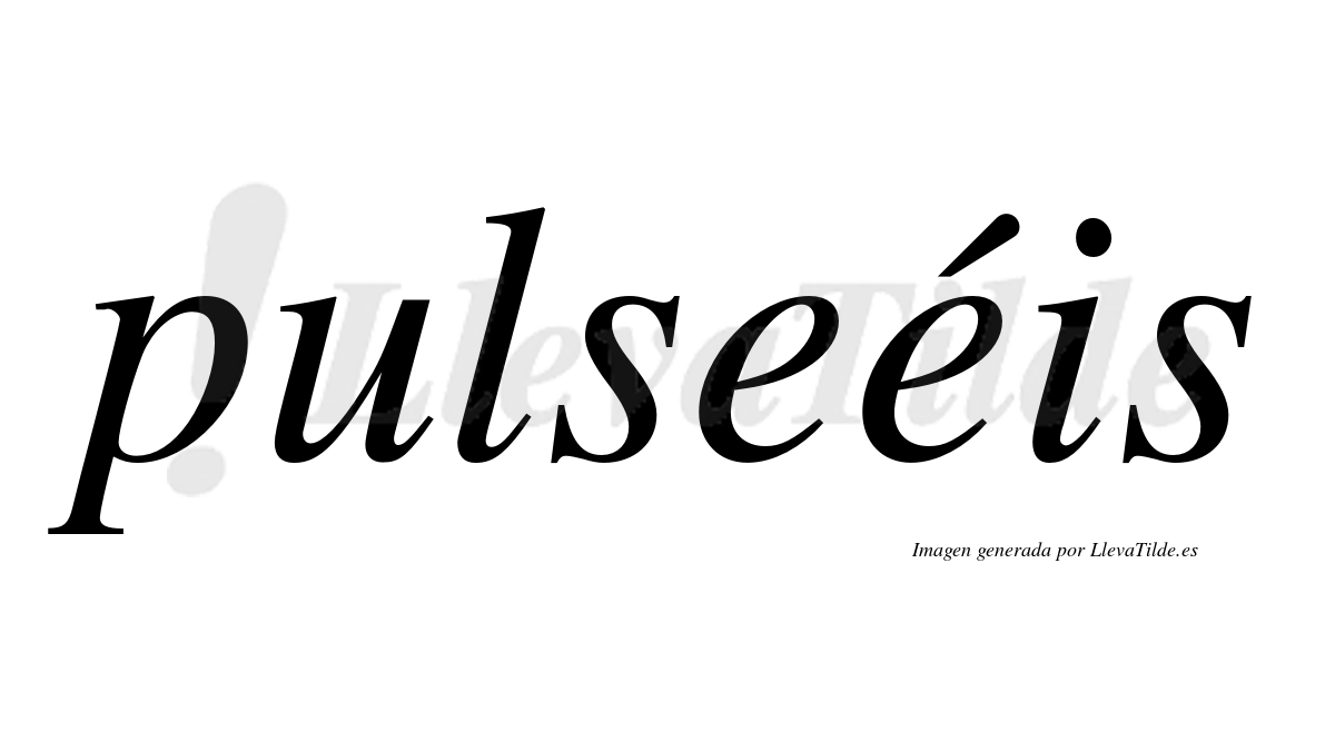 Pulseéis  lleva tilde con vocal tónica en la segunda "e"