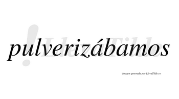 Pulverizábamos  lleva tilde con vocal tónica en la primera «a»