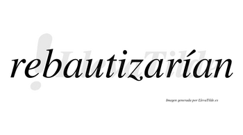 Rebautizarían  lleva tilde con vocal tónica en la segunda «i»