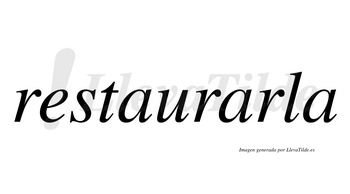 Restaurarla  no lleva tilde con vocal tónica en la segunda «a»