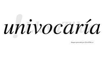 Univocaría  lleva tilde con vocal tónica en la segunda «i»