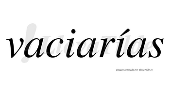 Vaciarías  lleva tilde con vocal tónica en la segunda «i»
