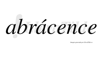 Abrácence  lleva tilde con vocal tónica en la segunda «a»