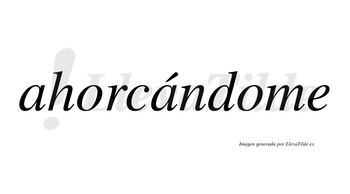Ahorcándome lleva tilde con vocal tónica en la segunda «a»